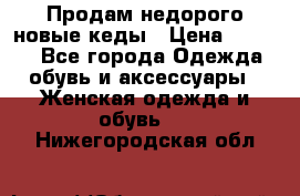 Продам недорого новые кеды › Цена ­ 3 500 - Все города Одежда, обувь и аксессуары » Женская одежда и обувь   . Нижегородская обл.